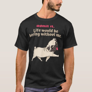 Zugeben, das Leben wäre langweilig ohne mich, lust T-Shirt