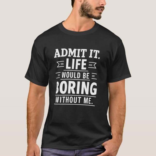 Zugeben, das Leben wäre langweilig ohne mich lusti T-Shirt (Vorderseite)