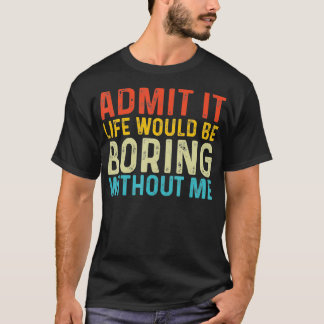 Zugeben, das Leben wäre langweilig ohne mich lusti T-Shirt
