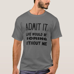 Zugeben, das Leben wäre langweilig ohne mich lusti T-Shirt