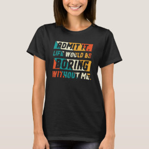 Zugeben, das Leben wäre langweilig ohne mich lusti T-Shirt
