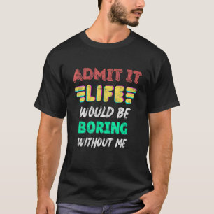 Zugeben, das Leben wäre langweilig ohne mich Retro T-Shirt