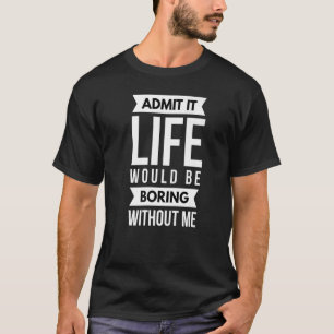 Zugeben, das Leben wäre langweilig ohne mich sarka T-Shirt