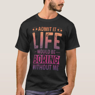 Zugeben, das Leben wäre langweilig ohne mich sarka T-Shirt