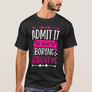 Zugeben, das Leben wäre langweilig ohne mich sarka T-Shirt
