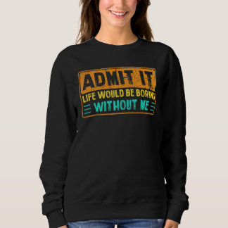 Zugeben, das Leben wäre langweilig ohne mich Spric Sweatshirt