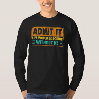 Zugeben, das Leben wäre langweilig ohne mich Spric T-Shirt