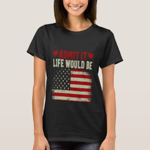 Zugeben, das Leben wäre langweilig ohne mich USA-F T-Shirt