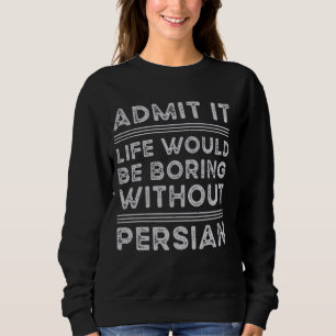 Zugeben, das Leben wäre langweilig ohne persische Sweatshirt