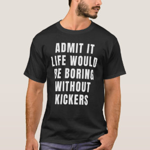 Zugeben, es wäre langweilig ohne Kickers Fuß T-Shirt