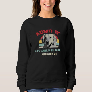 Zugeben, es wäre langweilig ohne mich Golden Re Sweatshirt