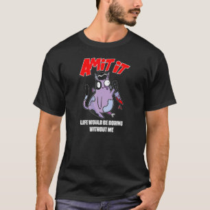Zugeben, es wäre langweilig ohne mich Mord C T-Shirt