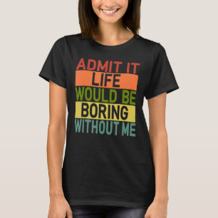 Zugeben, es wäre langweilig ohne mich Retro sagen T-Shirt