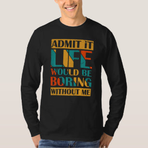 Zugeben, es wäre langweilig ohne mich Retro Vin T-Shirt
