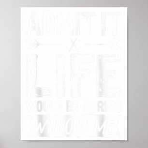 Zugeben, es wäre langweilig ohne mich Shirt Spaß Poster