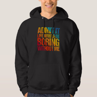 Zugeben, es wäre langweilig ohne mich Sprichwort 1 Hoodie