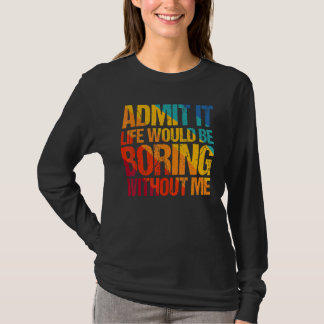 Zugeben, es wäre langweilig ohne mich Sprichwort 1 T-Shirt