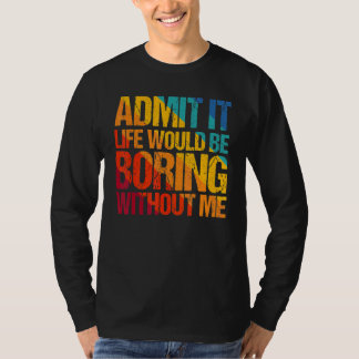 Zugeben, es wäre langweilig ohne mich Sprichwort 1 T-Shirt