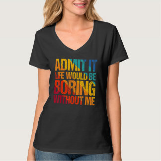 Zugeben, es wäre langweilig ohne mich Sprichwort 1 T-Shirt