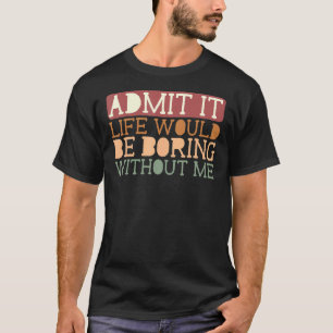 Zugeben, es wäre langweilig ohne mich Zitat SA T-Shirt