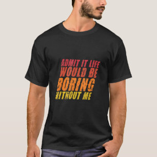 Zugeben, es wäre langweilig ohne mich Zitat SA T-Shirt