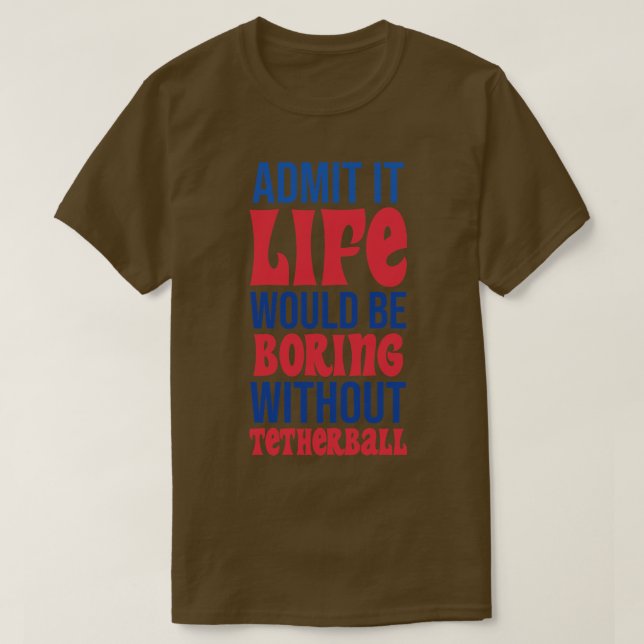 Zugeben, es wäre langweilig ohne Tetherball T-Shirt (Design vorne)