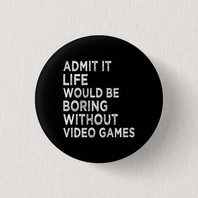 Zugeben, es wäre langweilig ohne Videospiele Button (Vorderseite)