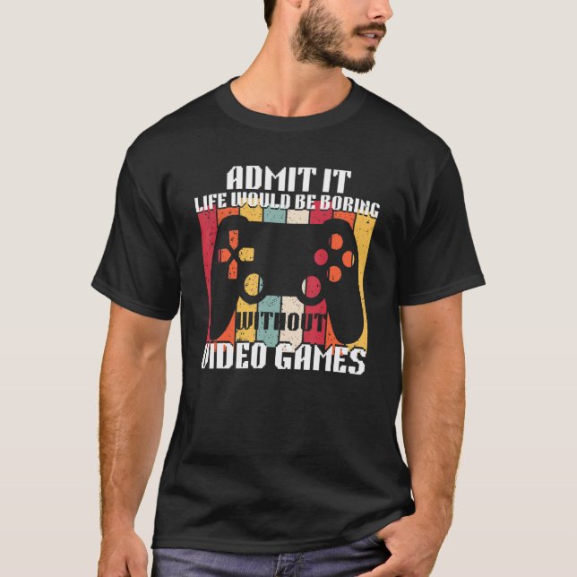 Zugeben, es wäre langweilig ohne Videospiele T-Shirt (Vorderseite)