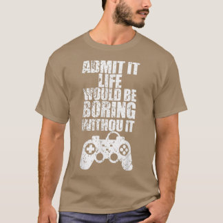Zugeben, es wäre langweilig ohne Videospiele T-Shirt