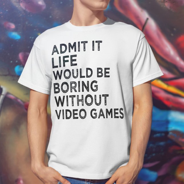 Zugeben, es wäre langweilig ohne Videospiele T-Shirt (Von Creator hochgeladen)