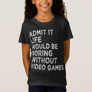 Zugeben, es wäre langweilig ohne Videospiele T-Shirt