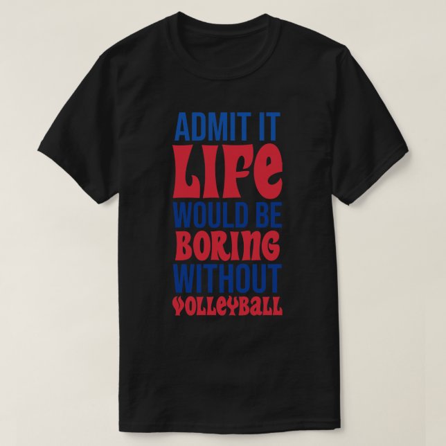 Zugeben, es wäre langweilig ohne Volleyball T-Shirt (Design vorne)