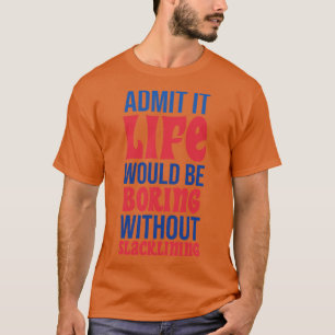 Zugeben, es wäre langweilig, ohne zu langweilen T-Shirt