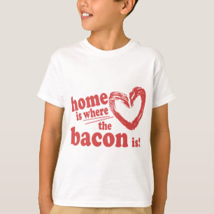 Zuhause ist der Ort, an dem der Bacon ist T-Shirt