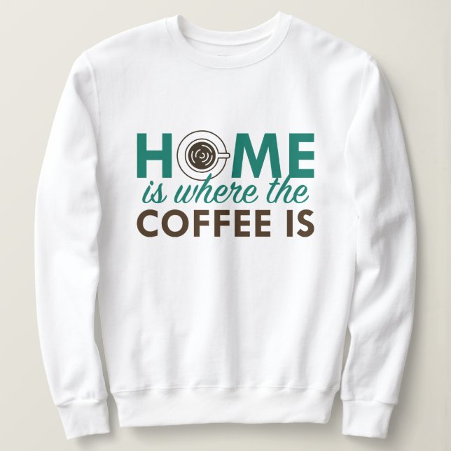 Zuhause ist dort, wo der Kaffee ist Sweatshirt (Design vorne)