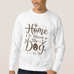 Zuhause ist dort, wo mein Hund ist Sweatshirt