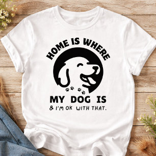 Zuhause ist dort, wo mein Hund ist T-Shirt