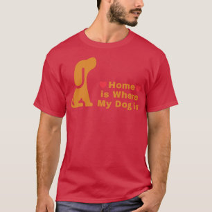 Zuhause ist dort, wo mein Hund ist T-Shirt
