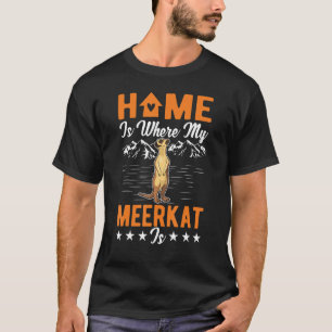 Zuhause ist dort, wo mein Meerkat Meerkat ist T-Shirt
