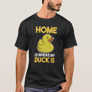 Zuhause ist dort, wo meine Ente aus Gummi ist T-Shirt