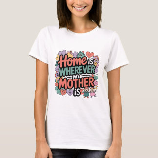 Zuhause ist dort, wo meine Mutter ist T-Shirt