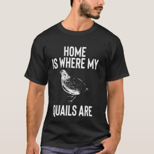 Zuhause ist dort, wo meine Wachteln Hühner sind T-Shirt