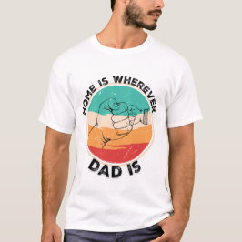 Zuhause ist überall dort, wo Vater ist T-Shirt