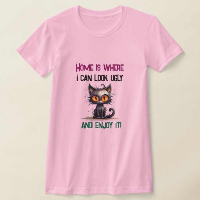 Zuhause ist, wo ich hässlich aussehen und es genie T-Shirt (Ablage )