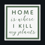 Zuhause ist, wo ich meine Pflanze töte lustige Pfl Magnet<br><div class="desc">bearbeitbarer Text für eine nicht so grüne Daumen Pflanze Mama</div>