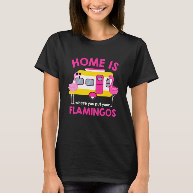 Zuhause ist, wo Sie Ihren Flamingos. T-Shirt (Vorderseite)