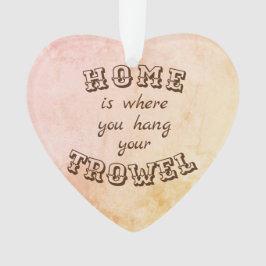Zuhause ist, wo Sie Ihren Trowel hängen Ornament