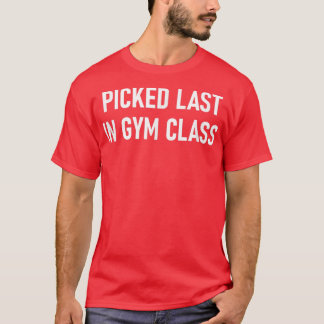 Zuletzt in der Gym-Klasse ausgewählt, lustig, Witz T-Shirt