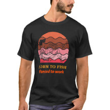 Zum Fischen geboren Zum Arbeiten gezwungen T-Shirt
