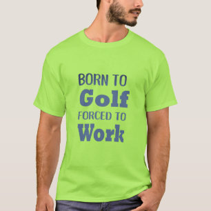Zum Golfen geboren, zum Arbeiten gezwungen Lustige T-Shirt